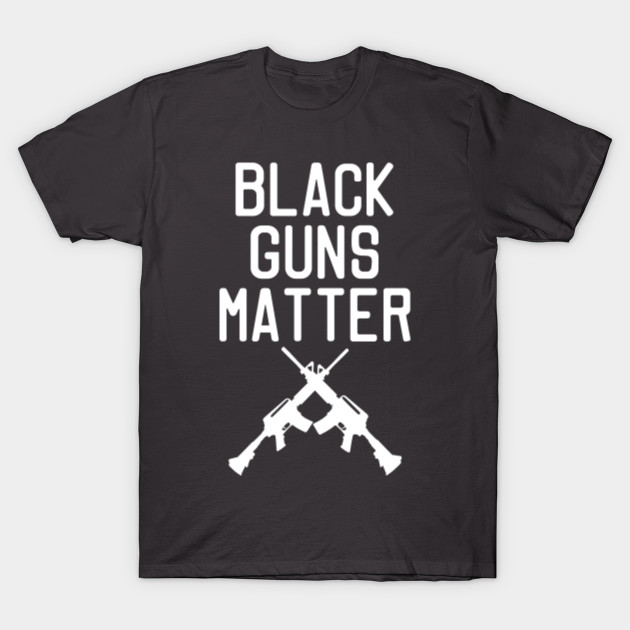 Black Guns Matter Shirt Black Guns Matter TShirt TeePublic